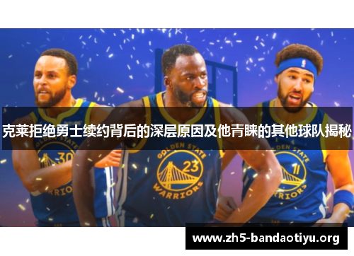 克莱拒绝勇士续约背后的深层原因及他青睐的其他球队揭秘