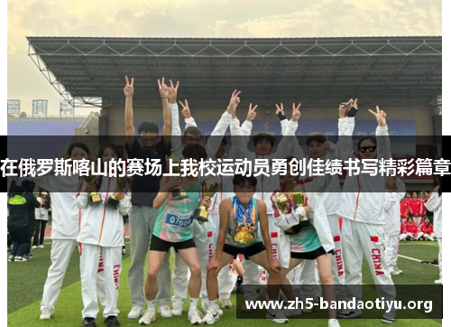 在俄罗斯喀山的赛场上我校运动员勇创佳绩书写精彩篇章